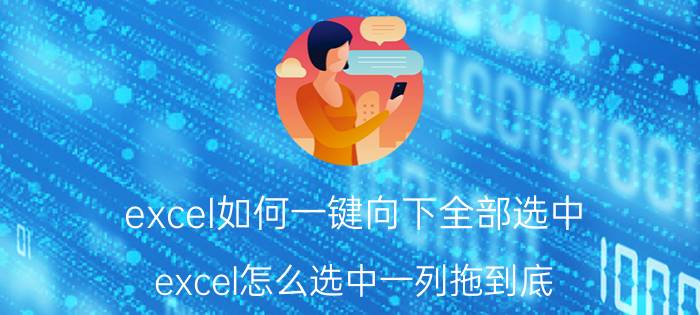 excel如何一键向下全部选中 excel怎么选中一列拖到底？